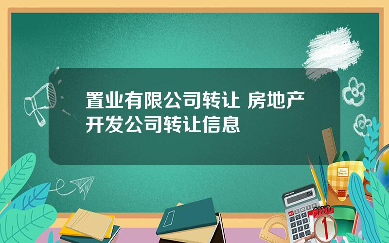 置业有限公司转让 房地产开发公司转让信息